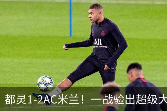 都灵1-2AC米兰！一战验出超级大水货！8000万欧新援碌碌无为